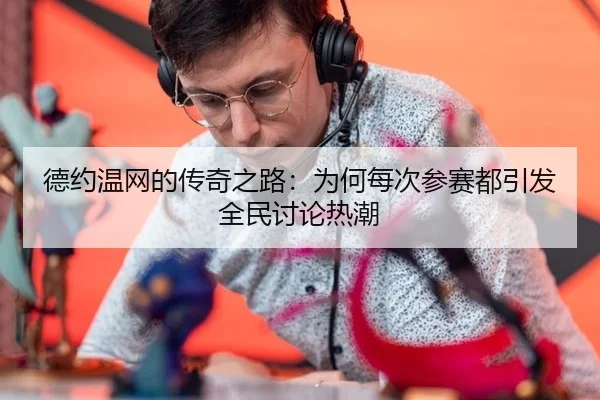 德约温网的传奇之路：为何每次参赛都引发全民讨论热潮