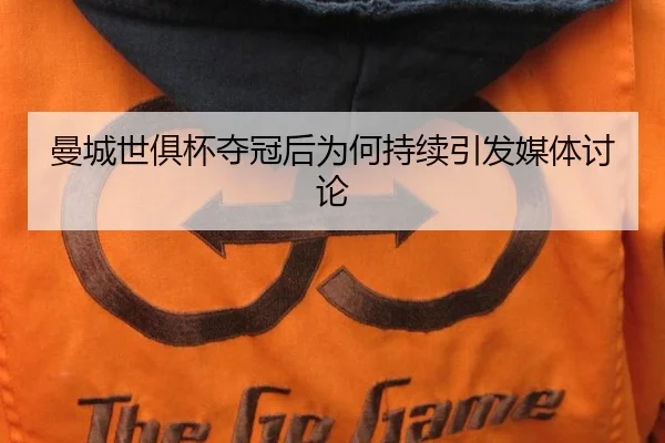 曼城世俱杯夺冠后为何持续引发媒体讨论 | yunsports