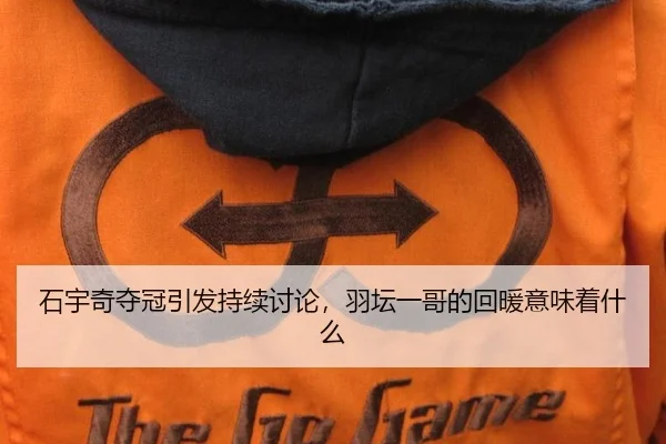 石宇奇夺冠引发持续讨论，羽坛一哥的回暖意味着什么